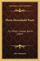 Three Household Poets: Viz. Milton, Cowper, Burns 1165669374 Book Cover