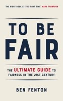 To Be Fair: The Ultimate Guide to Fairness in the 21st Century 191291476X Book Cover