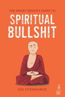 The Smart Seeker's Guide to Spiritual Bullshit 1676592385 Book Cover