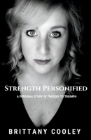 Strength Personified: A Personal Story of Tragedy to Triumph 1543941257 Book Cover