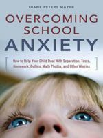 Overcoming School Anxiety: How to Help Your Child Deal With Separation, Tests, Homework, Bullies, Math Phobia, and Other Worries 0814474462 Book Cover