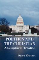 Politics and the Christian - A Scriptural Treatise 1598247689 Book Cover