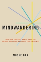 Mindwandering: How Your Constant Mental Drift Can Improve Your Mood and Boost Your Creativity 0306925303 Book Cover