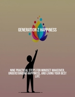 Generation Z Happiness: Nine Practical Steps For Mindset Makeover, Understanding Happiness, And Living Your Best Life B0FR3ZVNDY Book Cover