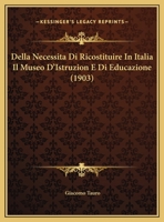 Della Necessita Di Ricostituire In Italia Il Museo D'Istruzion E Di Educazione 1160064687 Book Cover