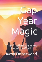 Gap Year Magic: Transformative Experiences Around the World B0CN5KVP58 Book Cover