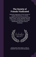 The Society of Friends Vindicated: Being the Arguments of the Counsel of Joseph Hendrickson, in a Cause Decided in the Court of Chancery of the State ... and Joseph Hendrickson and Stacy Decow, ... 1013869370 Book Cover