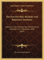 Das Fest Des Heil. Bischofs Und Bekenners Terentius: Gefeiert In Der Katholischen Pfarrkirche Zu Ottweiler Am 3 November 1850 (1851) 1160361363 Book Cover