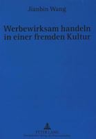 Werbewirksam Handeln in Einer Fremden Kultur: Eine Untersuchung Interkultureller Unterschiede Zwischen Dem Deutschen Und Dem Chinesischen Werbenden Sp 3631304137 Book Cover