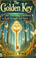 The Golden Key: 10 Tales Unlocking Confidence to Build Strength and Spirit B0DQKX2W93 Book Cover