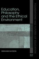 Education, Philosophy and the Ethical Environment 0415356628 Book Cover