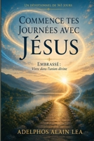 COMMENCE TES JOURNÉES AVEC JÉSUS: Un livre de dévotion de 365 jours (French Edition) 195280647X Book Cover