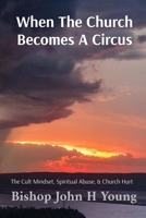 When The Church Becomes A Circus: The Cult Mindset B0FRK43NTK Book Cover