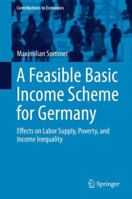 A Feasible Basic Income Scheme for Germany: Effects on Labor Supply, Poverty, and Income Inequality 3319795759 Book Cover