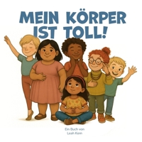 Mein Körper ist toll!: Den eigenen Körper und seine Funktionen angstfrei verstehen lernen (German Edition) 3696375829 Book Cover