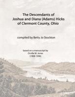 The Descendants of Joshua and Diana (Adams) Hicks of Clermont County, Ohio 1463755864 Book Cover