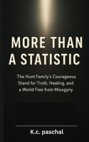 More Than A Statistic: The Hunt Family's Courageous Stand for Truth, Healing, and a World Free from Misogyny B0FG18HKMP Book Cover