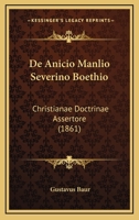 De Anicio Manlio Severino Boethio: Christianae Doctrinae Assertore (1861) 1160382743 Book Cover