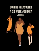 GURRRL PLEASSEEE!!: A 52 WEEK JOURNEY: JOURNAL 1435761669 Book Cover