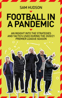 Football in a Pandemic: An Insight into Premier League Tactics and Strategies Utilised During the 2020/21 Season 1785319914 Book Cover