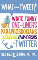 What the Tweet!? Write Funny One-Liners, Paraprosdokians, Quotations and Aphorisms for Twitter 1781330646 Book Cover