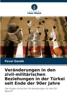 Veränderungen in den zivil-militärischen Beziehungen in der Türkei seit Ende der 90er Jahre: Die Folgen türkischer Vorbereitungen für den EU-Beitritt? 6203702587 Book Cover