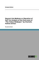 Descent into Madness or Liberation of Self? An Analysis of the final scene of "The Yellow Wallpaper" by Charlotte Perkins Gilman 3640941802 Book Cover