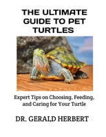 THE ULTIMATE GUIDE TO PET TURTLES: Expert Tips on Choosing, Feeding, and Caring for Your Turtle B0FRQ3CLSG Book Cover