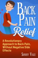 Back Pain  Relief: A  Revolutionary Approach to Back Pain, Without  Negative Side Effects (Healing Back Pain) 1070242578 Book Cover