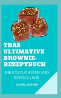 DAS ULTIMATIVE BROWNIE-REZEPTBUCH: DIE KÖSTLICHSTEN UND SCHOKOLADE B0C1J1RJKB Book Cover