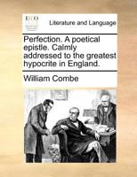 Perfection. A poetical epistle. Calmly addressed to the greatest hypocrite in England. 127572731X Book Cover