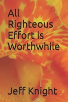 All Righteous Effort is Worthwhile B0CR3J13ZX Book Cover