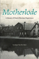 Motherlode: A Mosaic of Dutch Wartime Experience 1771120053 Book Cover