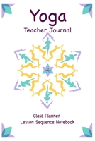 Yoga Teacher Journal Class Planner Lesson Sequence Notebook.: Yoga Teacher Class Planner.| Yoga Teacher Planner Notebook | Birthday, Christmas, Halloween and Valentine Gifts. 1677560290 Book Cover