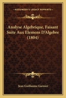 Analyse Algebrique, Faisant Suite Aux Elemens D'Algebre (1804) 1160785082 Book Cover