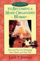 12 Steps to Becoming a More Organized Woman: Practical Tips for Managing Your Home and Your Life Based on Proverbs 31 0739407031 Book Cover