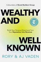 Wealthy and Well-Known: Build Your Personal Brand and Turn Your Reputation into Revenue 1637634420 Book Cover