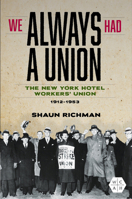 We Always Had a Union: The New York Hotel Workers' Union, 1912-1953 (Working Class in American History) 0252088530 Book Cover