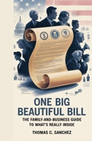 One Big Beautiful Bill - The Family-and-Business Guide to What’s Really Inside.: A detailed explainer of how the bill reshapes everyday life — from grocery costs to payroll, retirement, and rent. B0FH2MQJMS Book Cover