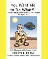 You Want Me to Do What?!: A Bible Study Workbook on Obedience for Ages 6-12 0595459056 Book Cover