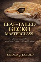 LEAF-TAILED GECKO MASTERCLASS: The Ultimate Guide to Care, Habitat Setup, Feeding, Health, and Breeding B0GWFH96YJ Book Cover
