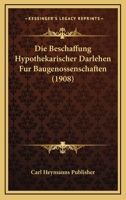 Die Beschaffung Hypothekarischer Darlehen Fur Baugenossenschaften (1908) 1161071172 Book Cover