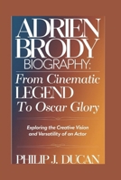 Adrien Brody Biography: From Cinematic Legend to Oscar glory: Exploring the Creative Vision and Versatility of an Actor B0F1LMMM7Z Book Cover