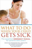 What to Do When Your Child Gets Sick: The Essential Emergency Manual for Parents and Carers 1741756863 Book Cover