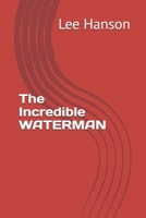 The Incredible WATERMAN B0GN92XCY8 Book Cover