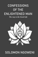 Confessions of The Enlightened Man: The Way to the Good Life B0B5KQN8VW Book Cover