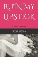 Ruin My Lipstick: A Poetry Collection 1976928826 Book Cover