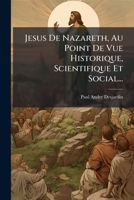 Jesus De Nazareth, Au Point De Vue Historique, Scientifique Et Social... 1272412776 Book Cover
