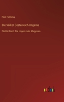 Die Völker Oesterreich-Ungarns: Fünfter Band: Die Ungern oder Magyaren 3563455058 Book Cover