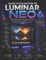 GUIDE D'UTILISATION DE LUMINAR NEO: Guide complet du traitement photo professionnel, de la créativité par l'IA et des flux de travail efficaces en photographie numérique (French Edition) B0H1ZL7F52 Book Cover